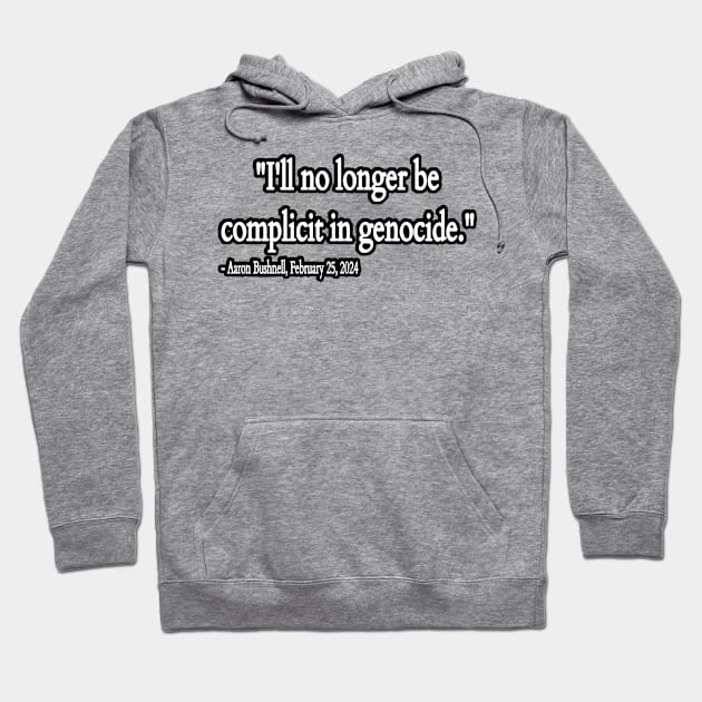 I'll No Longer Be Complicit In Genocide ~ Aaron Bushnell , February 25, 2024 - Back Hoodie by SubversiveWare